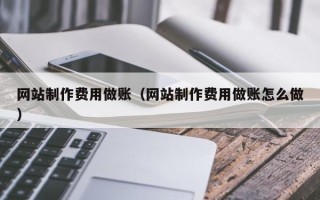 谷城网站制作费用做账（网站制作费用做账怎么做）