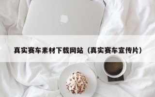 谷城真实赛车素材下载网站（真实赛车宣传片）