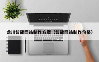 谷城龙川智能网站制作方案（智能网站制作价格）
